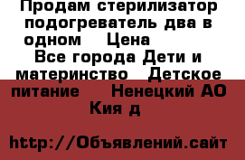 Продам стерилизатор-подогреватель два в одном. › Цена ­ 1 400 - Все города Дети и материнство » Детское питание   . Ненецкий АО,Кия д.